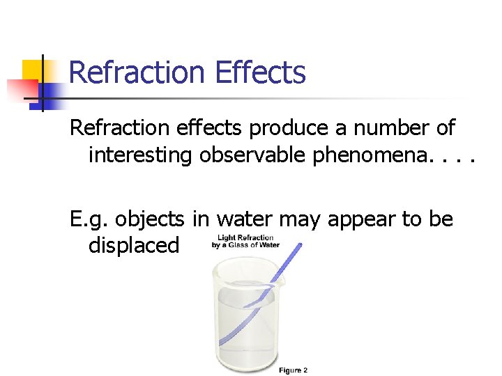 Refraction Effects Refraction effects produce a number of interesting observable phenomena. . E. g.