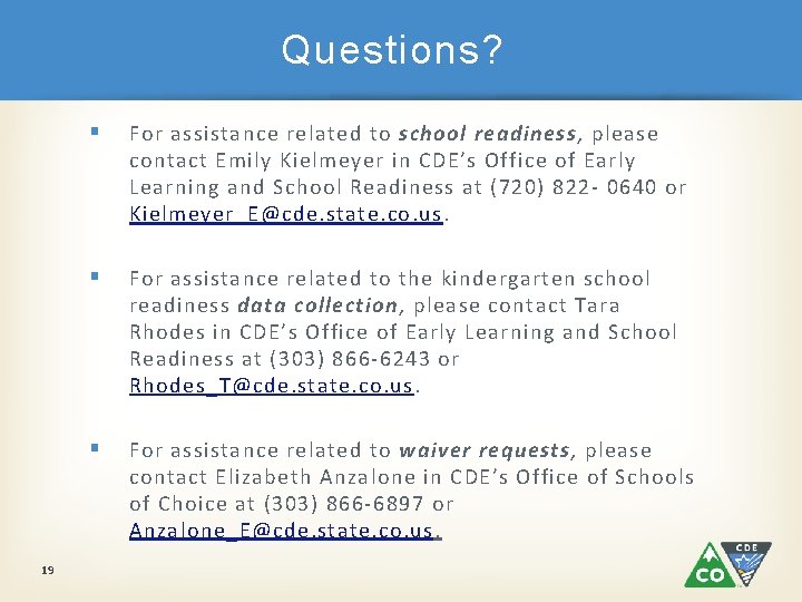 Questions? 19 § For assistance related to school readiness, please contact Emily Kielmeyer in