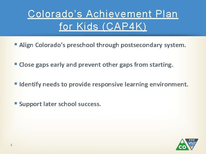 Colorado’s Achievement Plan for Kids (CAP 4 K) § Align Colorado’s preschool through postsecondary