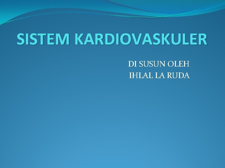 SISTEM KARDIOVASKULER DI SUSUN OLEH IHLAL LA RUDA 