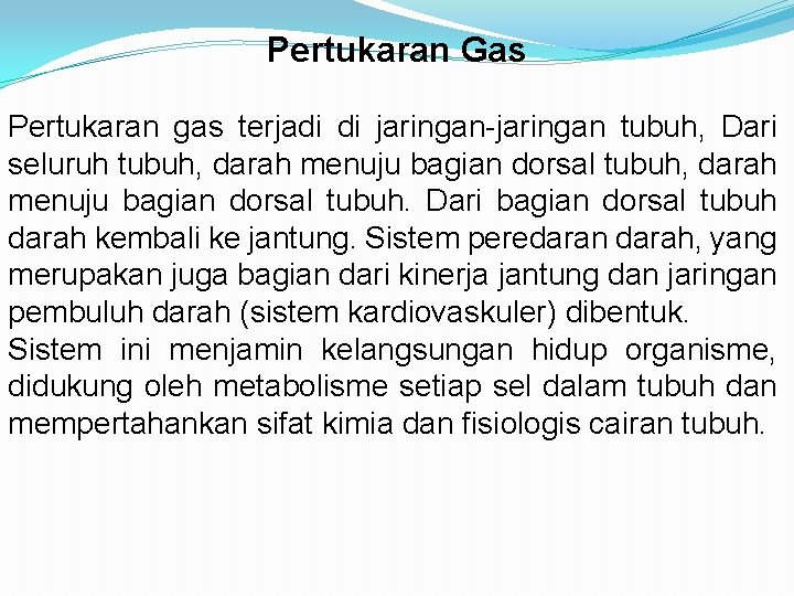 Pertukaran Gas Pertukaran gas terjadi di jaringan-jaringan tubuh, Dari seluruh tubuh, darah menuju bagian