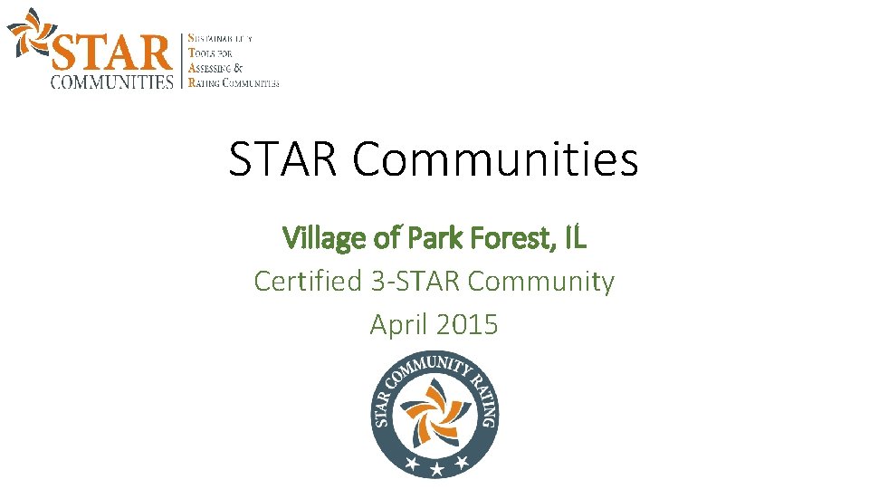 STAR Communities Village of Park Forest, IL Certified 3 -STAR Community April 2015 STAR Communities Village of Park Forest, IL Certified 3 -STAR Community April 2015