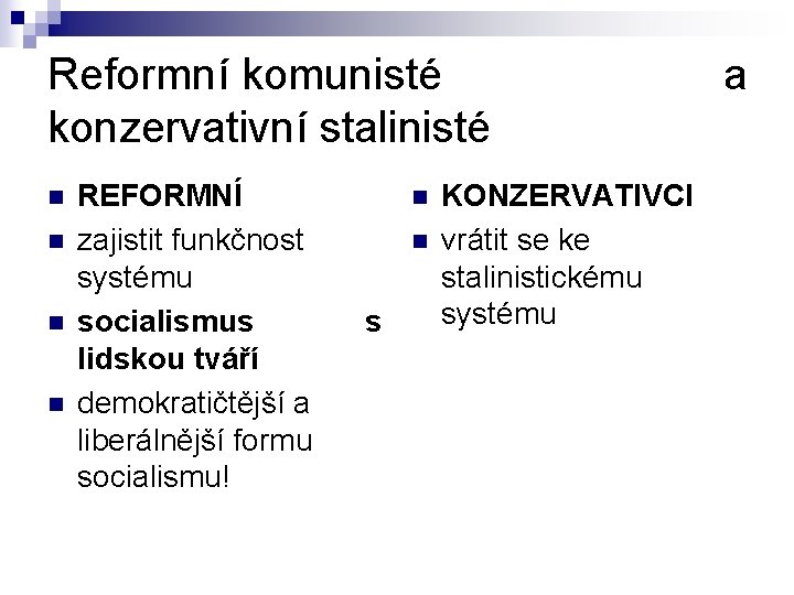 Reformní komunisté konzervativní stalinisté n n REFORMNÍ zajistit funkčnost systému socialismus lidskou tváří demokratičtější