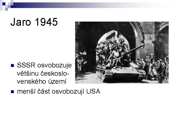 Jaro 1945 n n SSSR osvobozuje většinu československého území menší část osvobozují USA 
