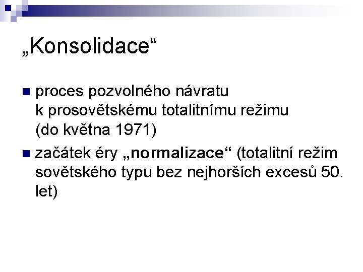 „Konsolidace“ proces pozvolného návratu k prosovětskému totalitnímu režimu (do května 1971) n začátek éry