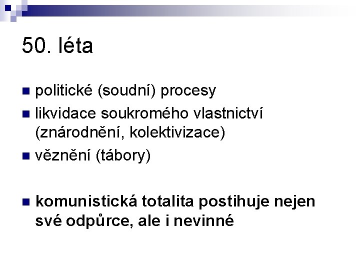 50. léta politické (soudní) procesy n likvidace soukromého vlastnictví (znárodnění, kolektivizace) n věznění (tábory)