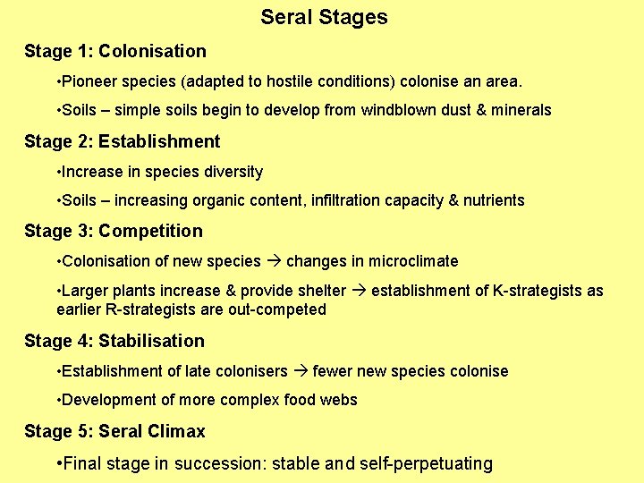 Seral Stages Stage 1: Colonisation • Pioneer species (adapted to hostile conditions) colonise an