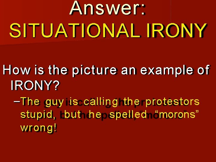 Answer: SITUATIONAL IRONY How is the picture an example of IRONY? –The guy is