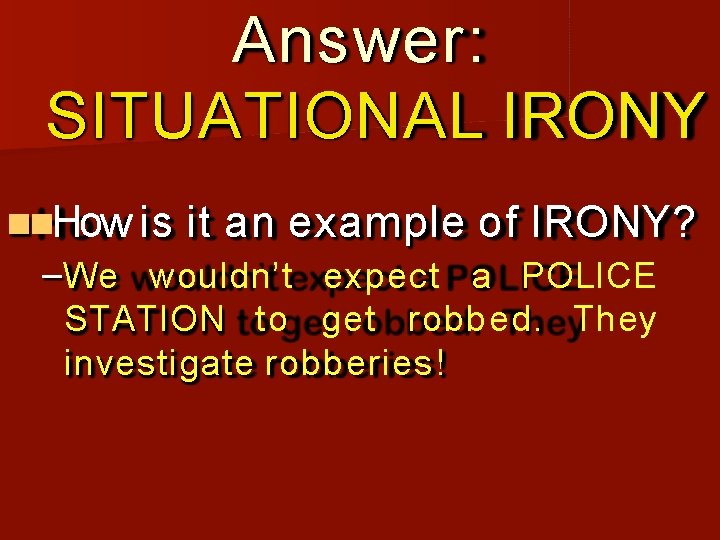 Answer: SITUATIONAL IRONY How is it an example of IRONY? –We wouldnʼt expect a
