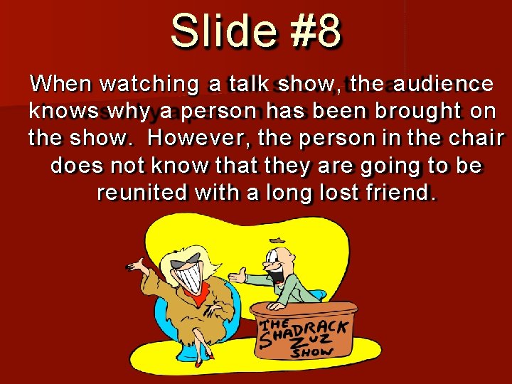 Slide #8 When watching a talk show, the audience knows why a person has