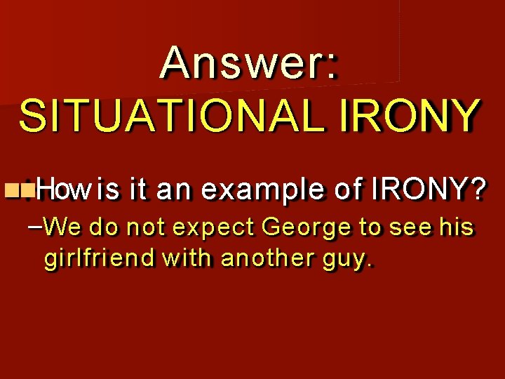 Answer: SITUATIONAL IRONY How is it an example of IRONY? –We do not expect