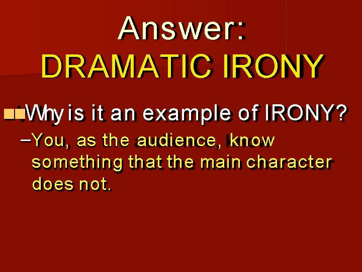 Answer: DRAMATIC IRONY Why is it an example of IRONY? –You, as the audience,