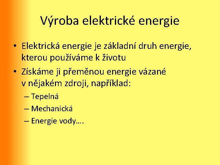 Výroba elektrické energie • Elektrická energie je základní druh energie, kterou používáme k životu