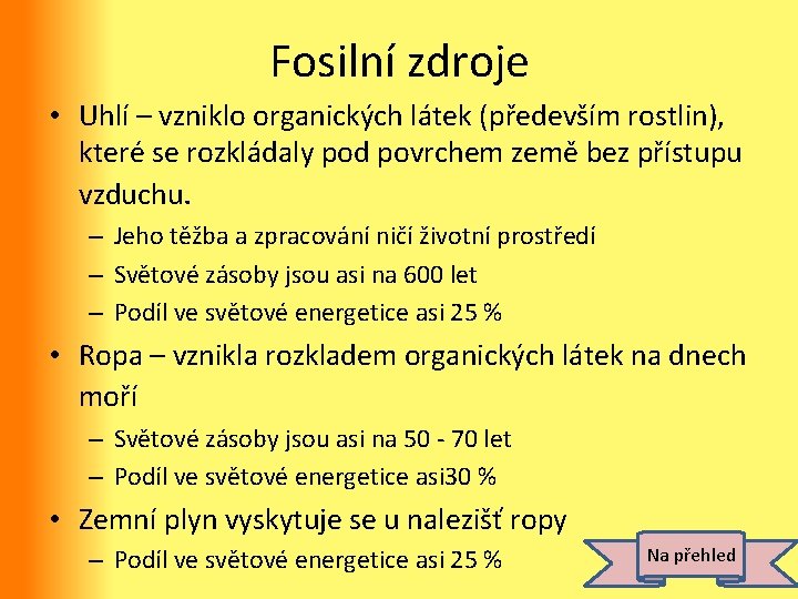 Fosilní zdroje • Uhlí – vzniklo organických látek (především rostlin), které se rozkládaly pod