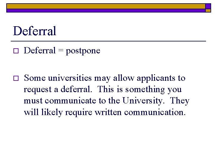 Deferral o Deferral = postpone o Some universities may allow applicants to request a