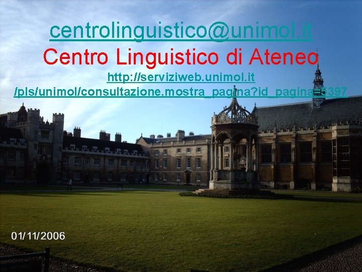 centrolinguistico@unimol. it Centro Linguistico di Ateneo http: //serviziweb. unimol. it /pls/unimol/consultazione. mostra_pagina? id_pagina=5397 