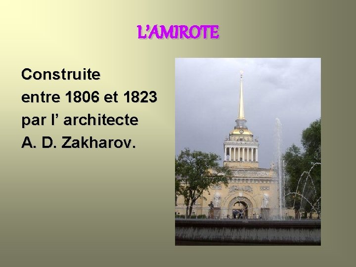 L’AMIROTE Construite entre 1806 et 1823 par l’ architecte A. D. Zakharov. 