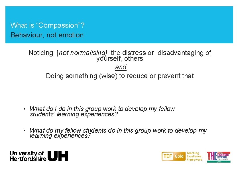 What is “Compassion”? Behaviour, not emotion Noticing [not normalising] the distress or disadvantaging of