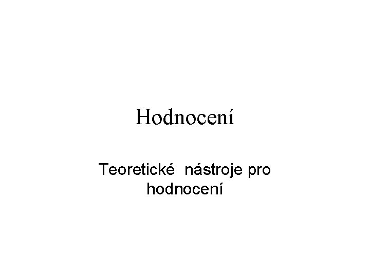 Hodnocení Teoretické nástroje pro hodnocení 