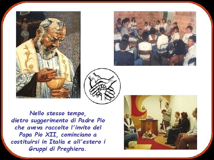 Nello stesso tempo, dietro suggerimento di Padre Pio che aveva raccolto l'invito del Papa