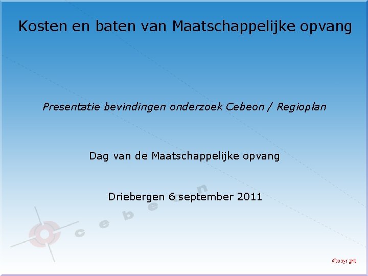 Kosten en baten van Maatschappelijke opvang Presentatie bevindingen onderzoek Cebeon / Regioplan Dag van