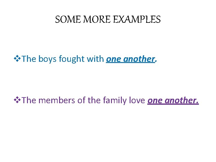 SOME MORE EXAMPLES v. The boys fought with one another. v. The members of