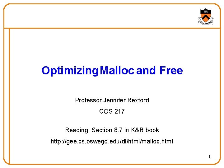 Optimizing Malloc and Free Professor Jennifer Rexford COS 217 Reading: Section 8. 7 in