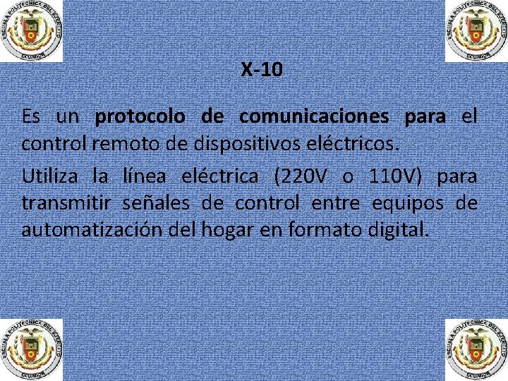 X-10 Es un protocolo de comunicaciones para el control remoto de dispositivos eléctricos. Utiliza