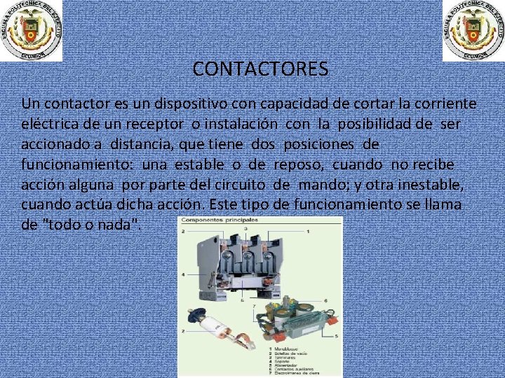 CONTACTORES Un contactor es un dispositivo con capacidad de cortar la corriente eléctrica de