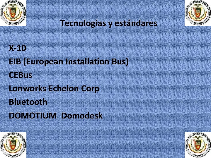 Tecnologías y estándares X-10 EIB (European Installation Bus) CEBus Lonworks Echelon Corp Bluetooth DOMOTIUM