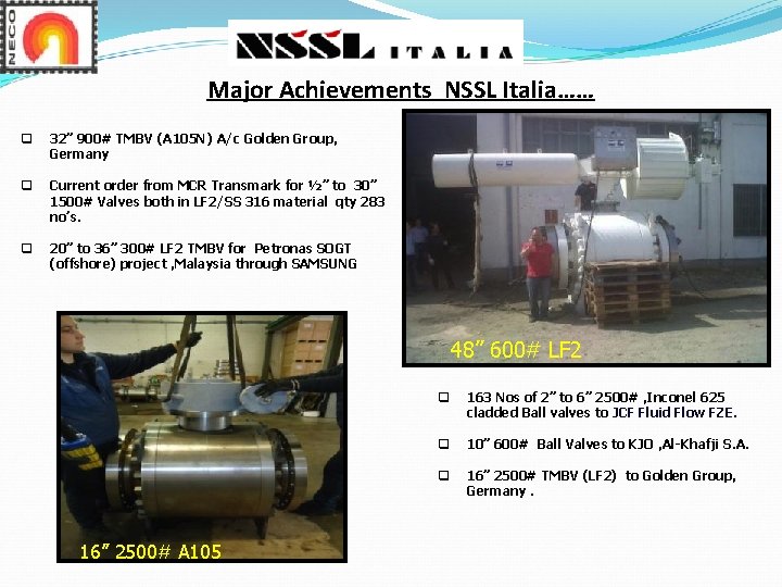 Major Achievements NSSL Italia…… q 32” 900# TMBV (A 105 N) A/c Golden Group, Major Achievements NSSL Italia…… q 32” 900# TMBV (A 105 N) A/c Golden Group,