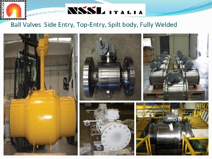 Ball Valves Side Entry, Top-Entry, Spilt body, Fully Welded Ball Valves Side Entry, Top-Entry, Spilt body, Fully Welded