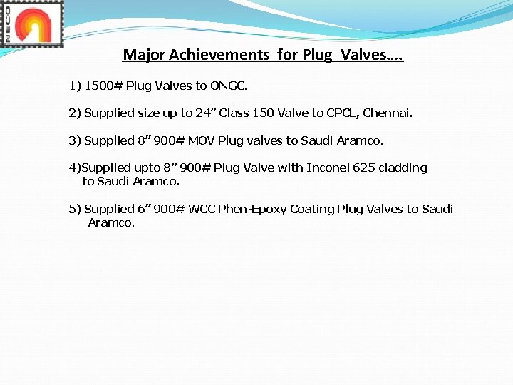 Major Achievements for Plug Valves…. 1) 1500# Plug Valves to ONGC. 2) Supplied size Major Achievements for Plug Valves…. 1) 1500# Plug Valves to ONGC. 2) Supplied size