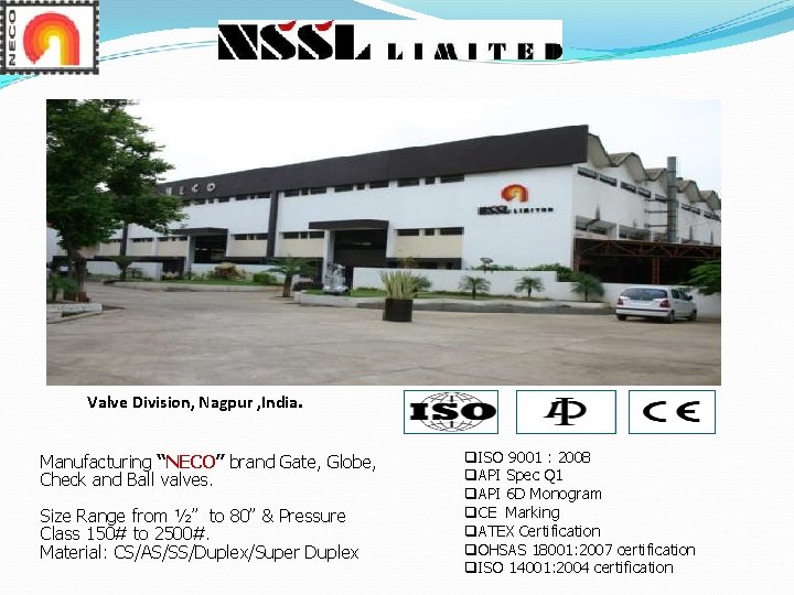 Valve Division, Nagpur , India. Manufacturing “NECO” brand Gate, Globe, Check and Ball valves. Valve Division, Nagpur , India. Manufacturing “NECO” brand Gate, Globe, Check and Ball valves.