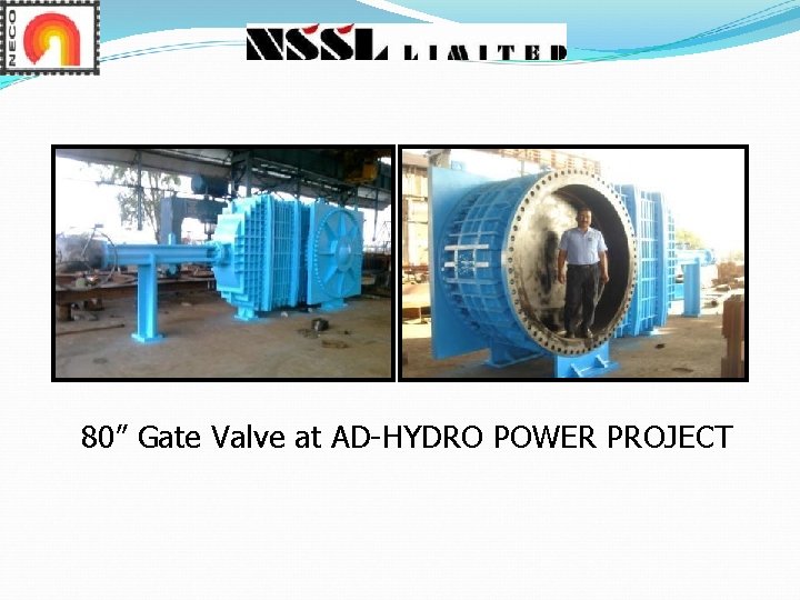 80” Gate Valve at AD-HYDRO POWER PROJECT 80” Gate Valve at AD-HYDRO POWER PROJECT
