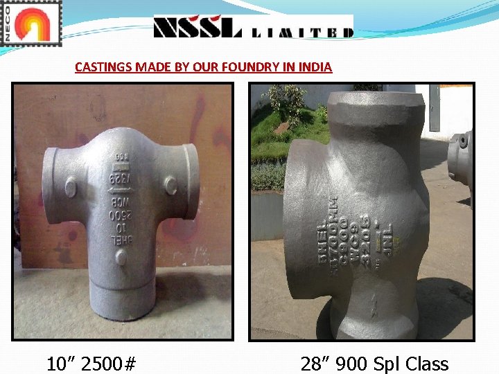 CASTINGS MADE BY OUR FOUNDRY IN INDIA 10” 2500# 28” 900 Spl Class CASTINGS MADE BY OUR FOUNDRY IN INDIA 10” 2500# 28” 900 Spl Class