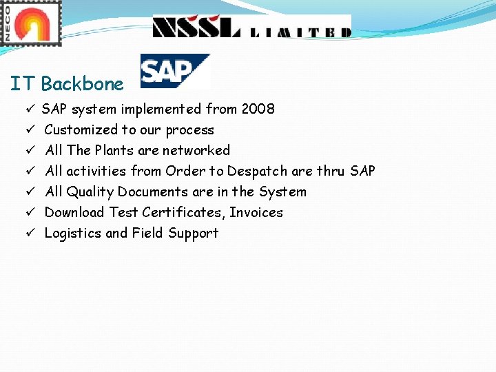 IT Backbone ü SAP system implemented from 2008 ü Customized to our process ü IT Backbone ü SAP system implemented from 2008 ü Customized to our process ü