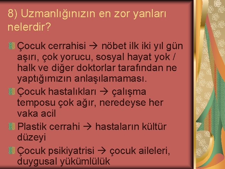 8) Uzmanlığınızın en zor yanları nelerdir? Çocuk cerrahisi nöbet ilk iki yıl gün aşırı, 8) Uzmanlığınızın en zor yanları nelerdir? Çocuk cerrahisi nöbet ilk iki yıl gün aşırı,