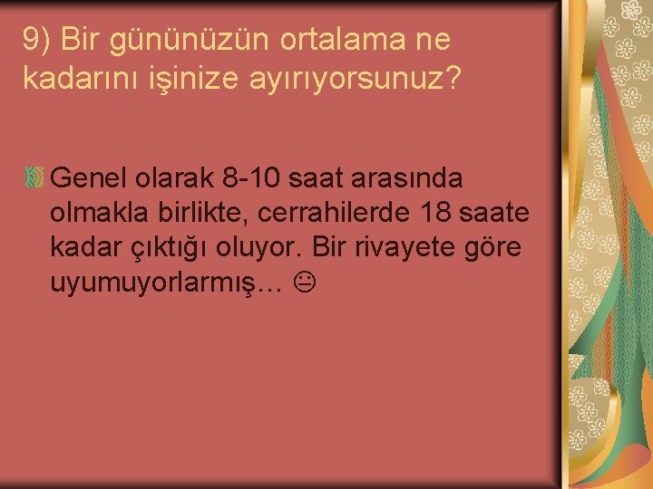 9) Bir gününüzün ortalama ne kadarını işinize ayırıyorsunuz? Genel olarak 8 -10 saat arasında 9) Bir gününüzün ortalama ne kadarını işinize ayırıyorsunuz? Genel olarak 8 -10 saat arasında