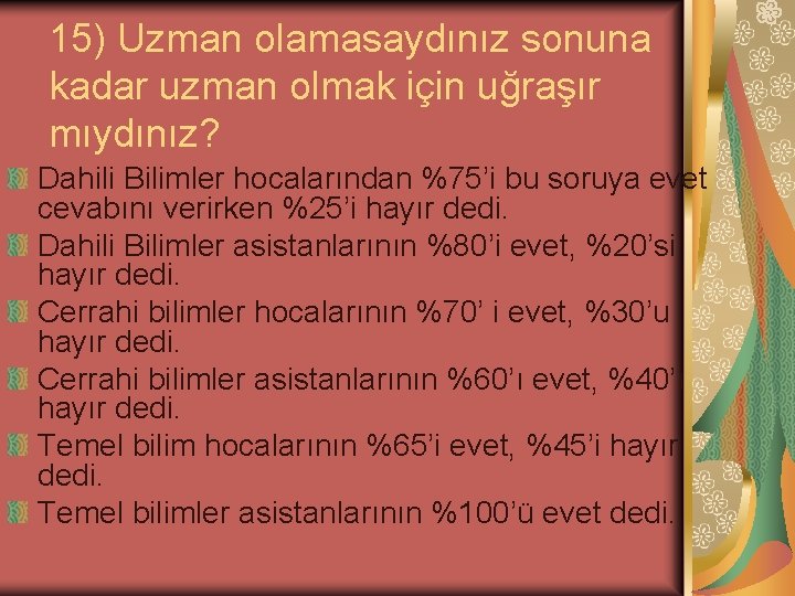 15) Uzman olamasaydınız sonuna kadar uzman olmak için uğraşır mıydınız? Dahili Bilimler hocalarından %75’i 15) Uzman olamasaydınız sonuna kadar uzman olmak için uğraşır mıydınız? Dahili Bilimler hocalarından %75’i