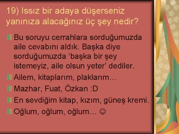 19) Issız bir adaya düşerseniz yanınıza alacağınız üç şey nedir? Bu soruyu cerrahlara sorduğumuzda 19) Issız bir adaya düşerseniz yanınıza alacağınız üç şey nedir? Bu soruyu cerrahlara sorduğumuzda