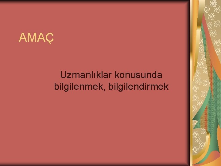 AMAÇ Uzmanlıklar konusunda bilgilenmek, bilgilendirmek AMAÇ Uzmanlıklar konusunda bilgilenmek, bilgilendirmek