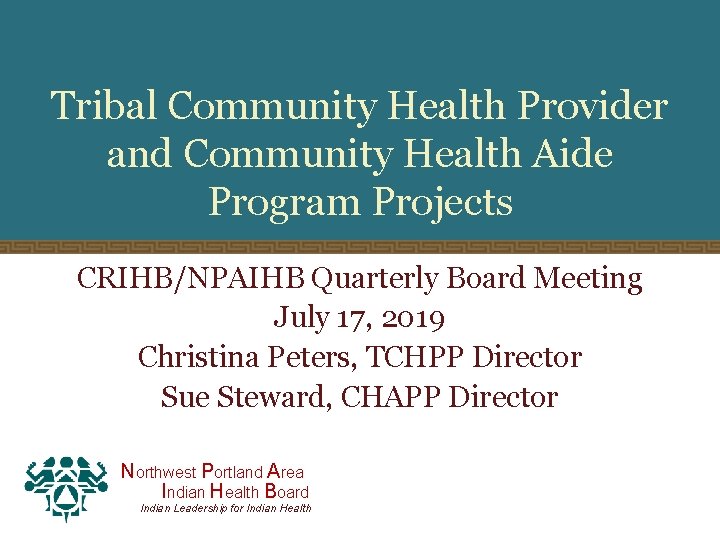 Tribal Community Health Provider and Community Health Aide Program Projects CRIHB/NPAIHB Quarterly Board Meeting