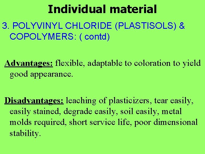 Individual material 3. POLYVINYL CHLORIDE (PLASTISOLS) & COPOLYMERS: ( contd) Advantages: flexible, adaptable to