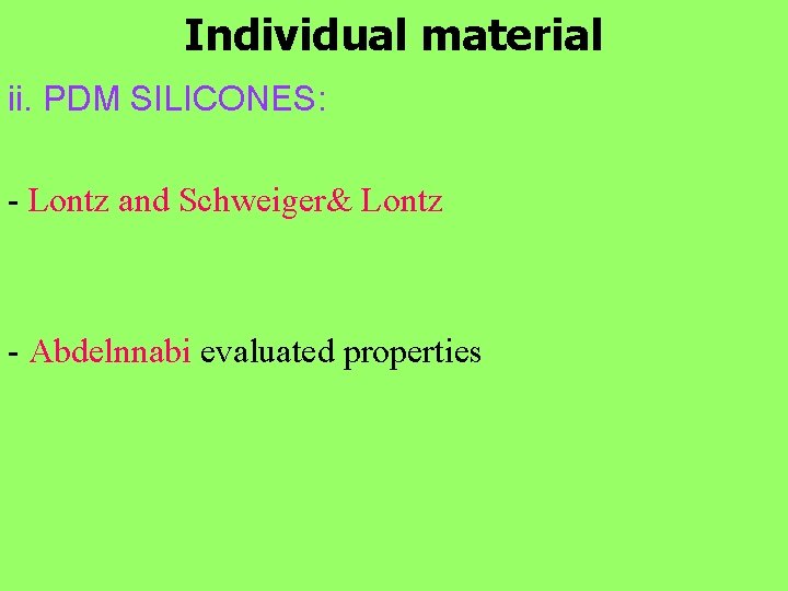 Individual material ii. PDM SILICONES: - Lontz and Schweiger& Lontz - Abdelnnabi evaluated properties