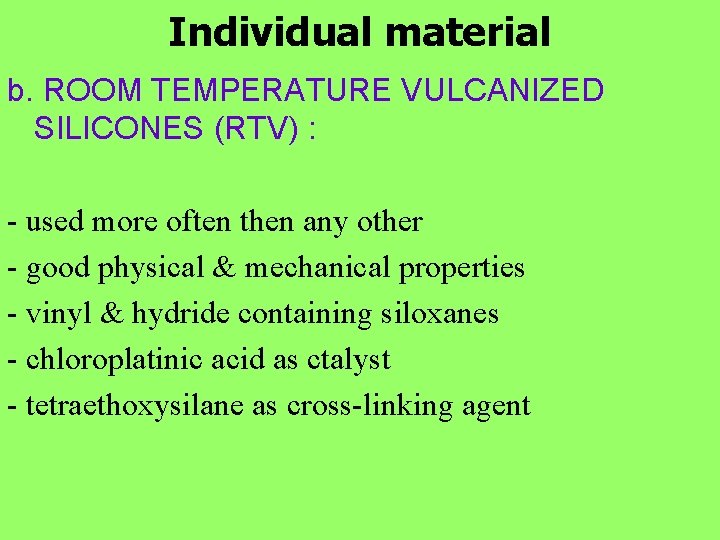 Individual material b. ROOM TEMPERATURE VULCANIZED SILICONES (RTV) : - used more often then