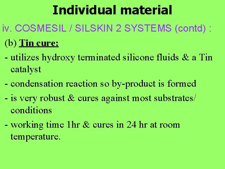 Individual material iv. COSMESIL / SILSKIN 2 SYSTEMS (contd) : (b) Tin cure: -