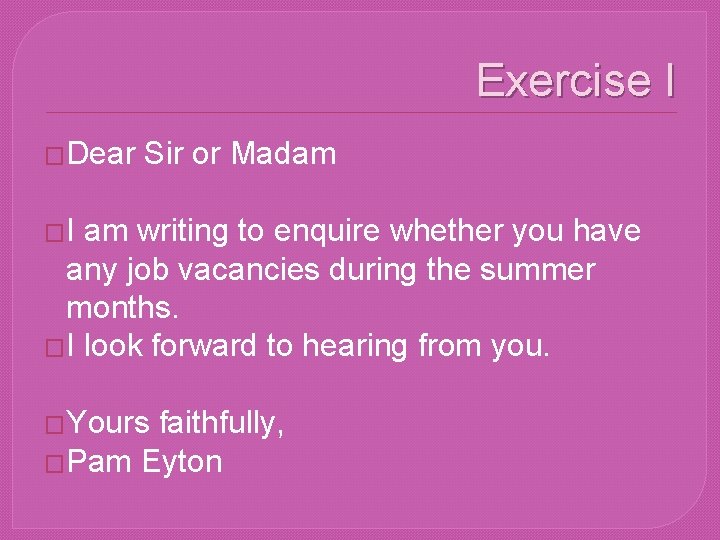 Exercise I �Dear Sir or Madam �I am writing to enquire whether you have