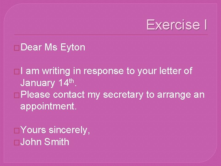 Exercise I �Dear Ms Eyton �I am writing in response to your letter of