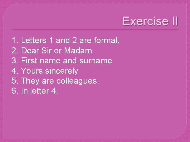 Exercise II 1. Letters 1 and 2 are formal. 2. Dear Sir or Madam